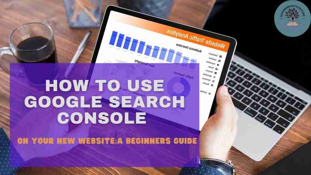 HOW TO USE GOOGLE SEARCH CONSOLE FOR YOUR NEW BLOGG